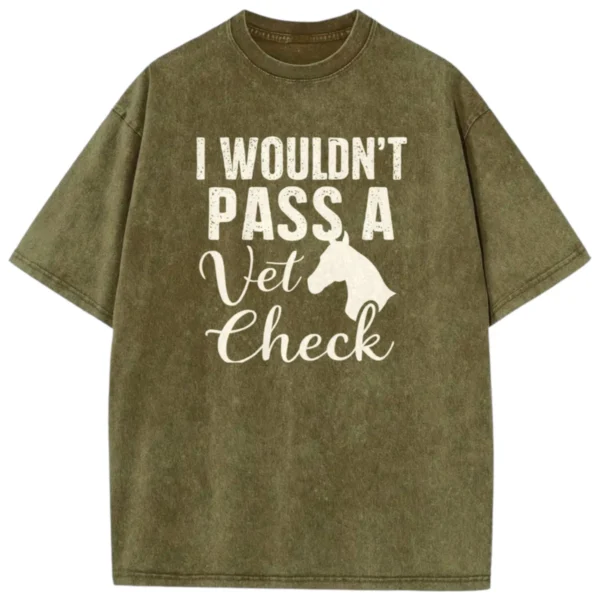 I Wouldn’t Pass A Vet Check Washed T-shirts