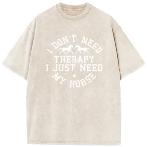 I Don't Need Therapy I Just Need My Horse Washed T-shirts