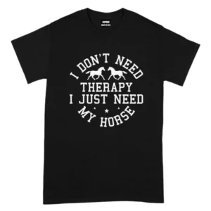 I Don't Need Therapy I Just Need My Horse TShirt