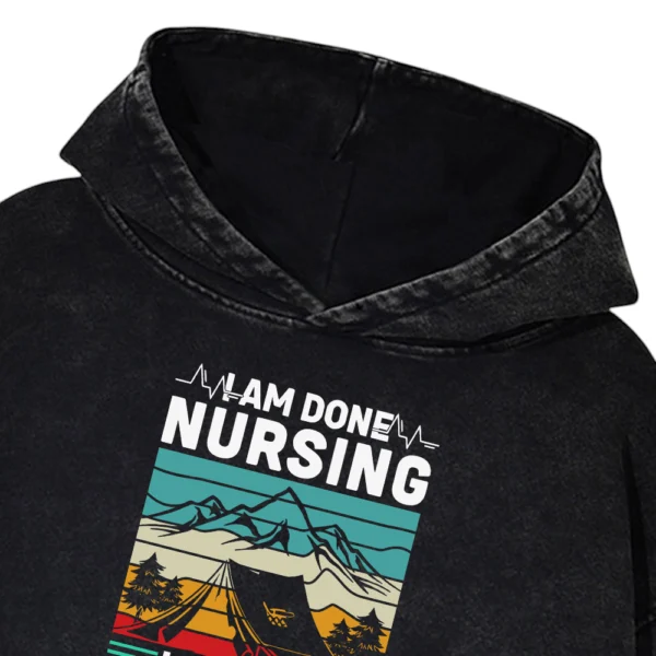 I Am Done Nursing Let’s Go Camping Washed Pullover Hoodie Gift For Friends