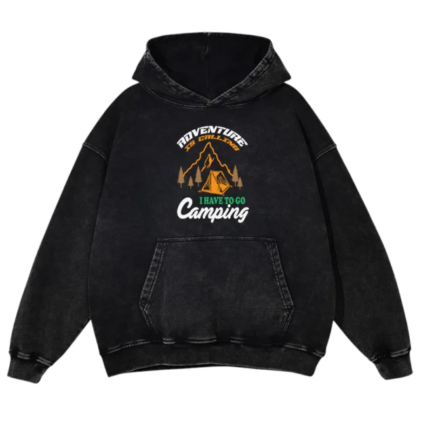 Adventure Is Calling I Have To Go Camping Washed Pullover Hoodie Gift For Friends