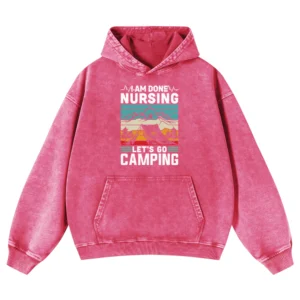 I Am Done Nursing Let’s Go Camping Washed Pullover Hoodie Gift For Friends