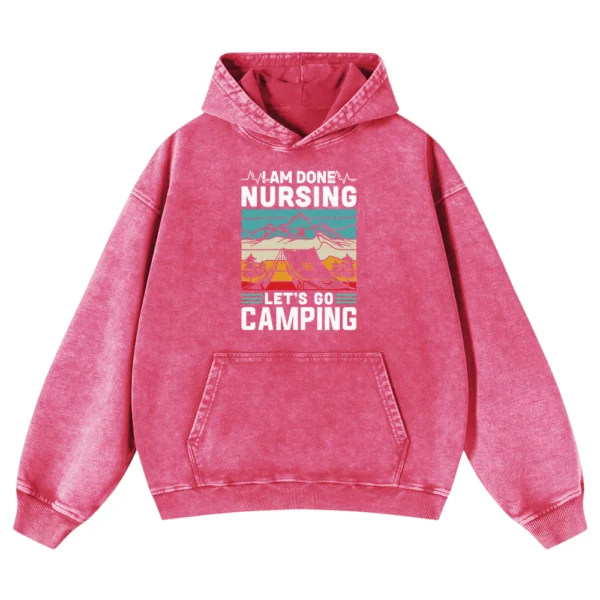 I Am Done Nursing Let’s Go Camping Washed Pullover Hoodie Gift For Friends