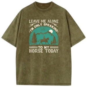 Leave Me Alone I’m Only Speaking To My Horse Today Washed Tshirts Gift For Friends