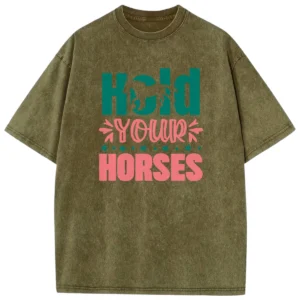 Hold Your Horses Washed Tshirts Gift For Friends