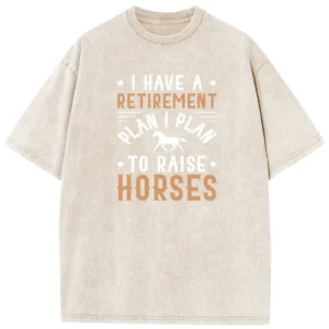 I Have A Retirement Plan I Plan To Raise Horses Washed Tshirts Gift For Friends