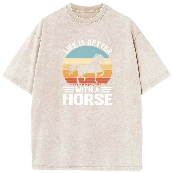 Life Is Bestter With A Horse Washed Tshirts Gift For Friends