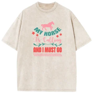 My Horse Is Calling And I Must Go Washed Tshirts Gift For Friends
