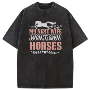 My Next Wife Won’t Own Horses Washed Tshirts Gift For Friends