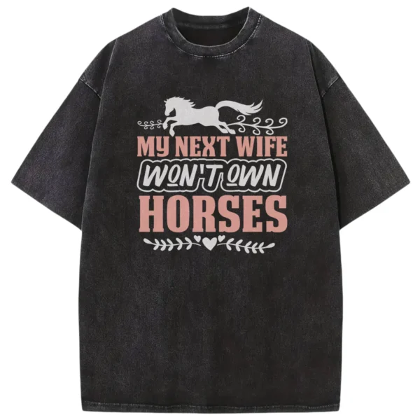 My Next Wife Won’t Own Horses Washed Tshirts Gift For Friends