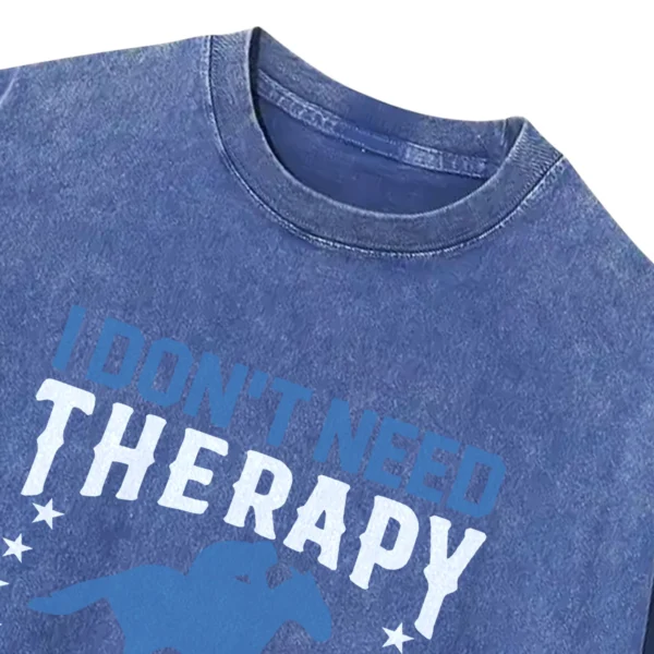 I Don’t Need Therapy Washed Tshirts Gift For Friends