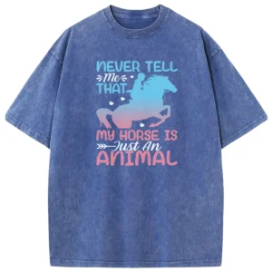 Never Tell Me That My Horse Is Just An Animal Washed Tshirts Gift For Friends