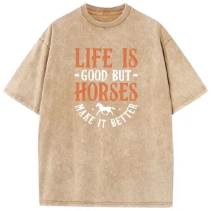 Life Is Good But Horses Make It Better Washed Tshirts Gift For Friends