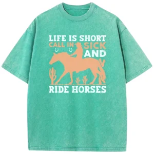 Life Is Short Call In Sick And Ride Horses Washed Tshirts Gift For Friends