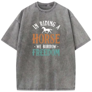 In Riding A Horse We Borrow Freedom Washed Tshirts Gift For Friends