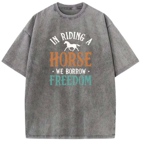In Riding A Horse We Borrow Freedom Washed Tshirts Gift For Friends