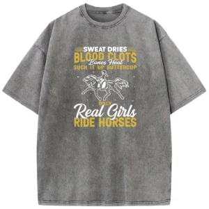 Sweat Dries Blood Clots Bones Head Suck It Up Buttercup Only Real Girls Ride Horses Washed Tshirts Gift For Friends