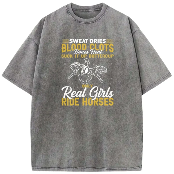 Sweat Dries Blood Clots Bones Head Suck It Up Buttercup Only Real Girls Ride Horses Washed Tshirts Gift For Friends