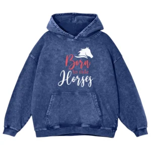 Born To Ride Horses Washed Pullover Hoodie Gift For Friends