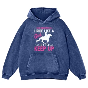 I Know I Ride Like A Girl Try To Keep Up Washed Pullover Hoodie Gift For Friends