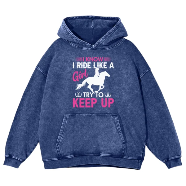 I Know I Ride Like A Girl Try To Keep Up Washed Pullover Hoodie Gift For Friends