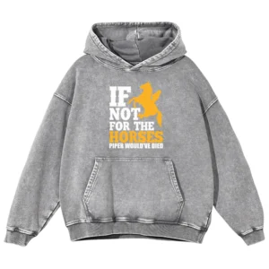 If Not For The Horses Piper Would’ve Died Washed Pullover Hoodie Gift For Friends