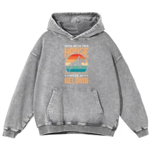 Mess With This Horse And You Will Leave Here A Gelding Washed Pullover Hoodie Gift For Friends