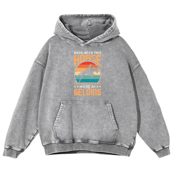 Mess With This Horse And You Will Leave Here A Gelding Washed Pullover Hoodie Gift For Friends