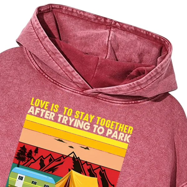 Love Is To stay Together After Trying To Park The Camper Washed Pullover Hoodie Gift For Friends