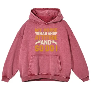 My Horse Has An Attitude And So Do I Washed Pullover Hoodie Gift For Friends