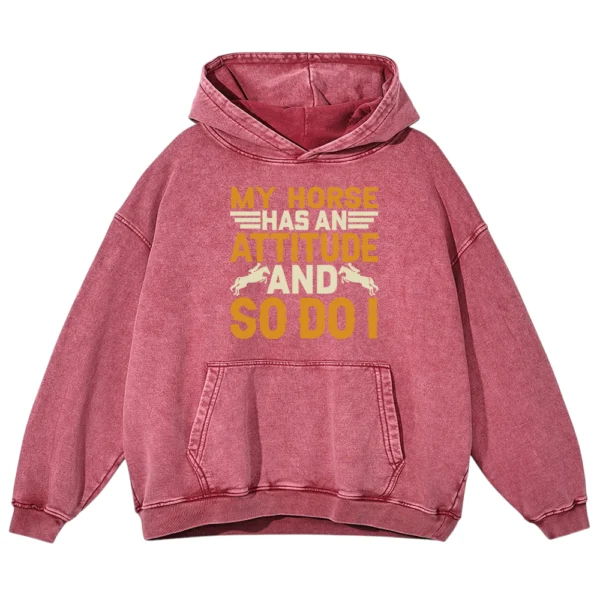 My Horse Has An Attitude And So Do I Washed Pullover Hoodie Gift For Friends
