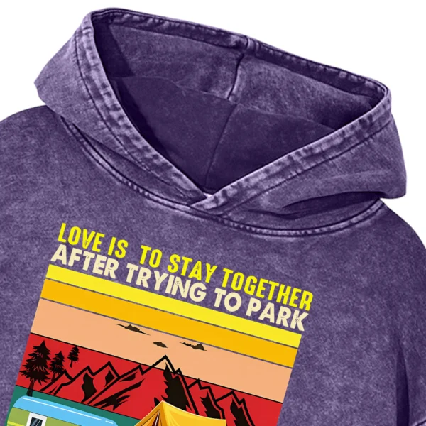 Love Is To stay Together After Trying To Park The Camper Washed Pullover Hoodie Gift For Friends