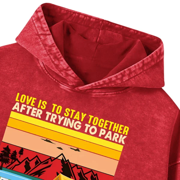 Love Is To stay Together After Trying To Park The Camper Washed Pullover Hoodie Gift For Friends