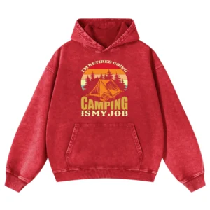 I’m Retired Going Camping Is My Job Washed Pullover Hoodie Gift For Friends