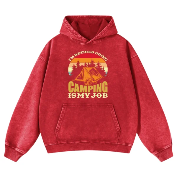 I’m Retired Going Camping Is My Job Washed Pullover Hoodie Gift For Friends