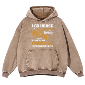 I Go Horse Riding Because Punching People Is Frowned Upon Washed Pullover Hoodie Gift For Friends