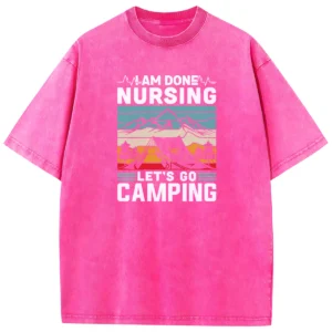 I Am Done Nursing Let’s Go Camping Washed Tshirts Gift For Friends