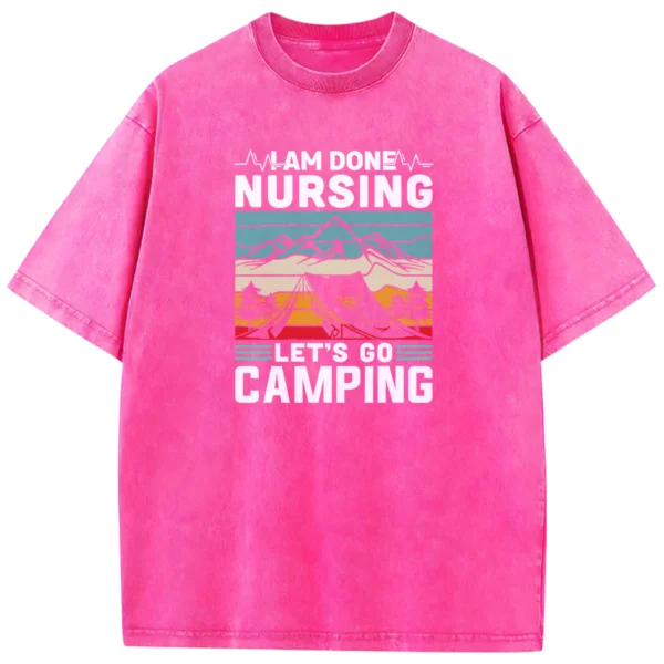 I Am Done Nursing Let’s Go Camping Washed Tshirts Gift For Friends